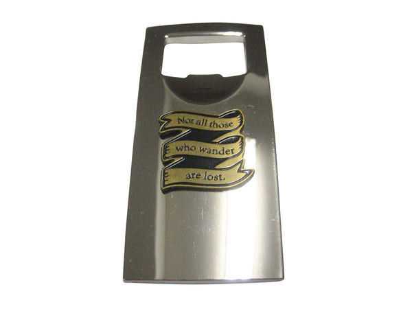 Not All Those Who Wander Are Lost Bottle Opener